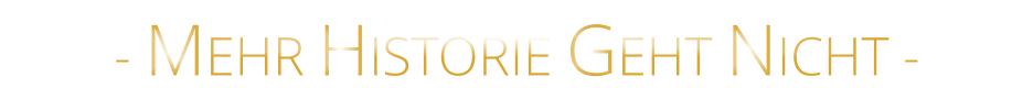 - MEHR HISTORIE GEHT NICHT -
