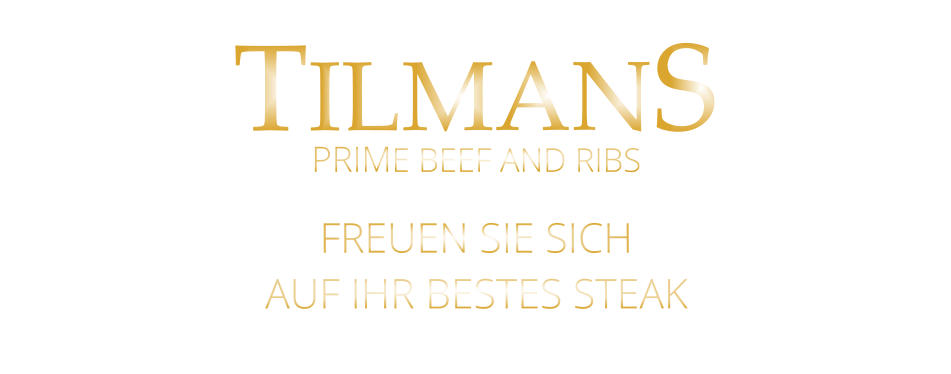 TILMANS  FREUEN SIE SICH AUF IHR BESTES STEAK PRIME BEEF AND RIBS