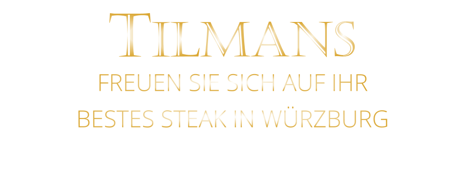 TILMANS  BESTES STEAK IN WÜRZBURG  FREUEN SIE SICH AUF IHR