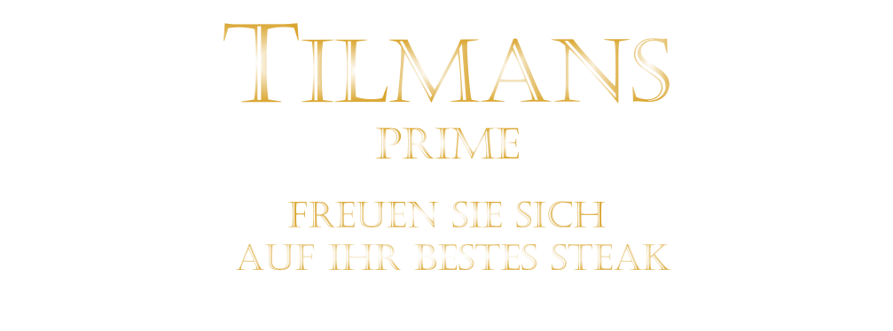 FREUEN SIE SICH  AUF IHR BESTES STEAK  TILMANS PRIME