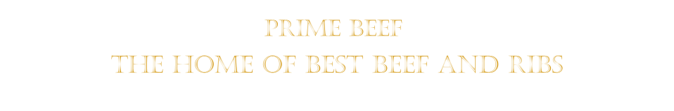 THE HOME OF BEST BEEF AND RIBS  PRIME BEEF
