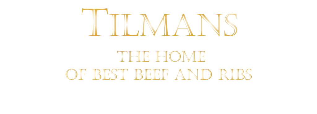 THE HOME  OF BEST BEEF AND RIBS  TILMANS
