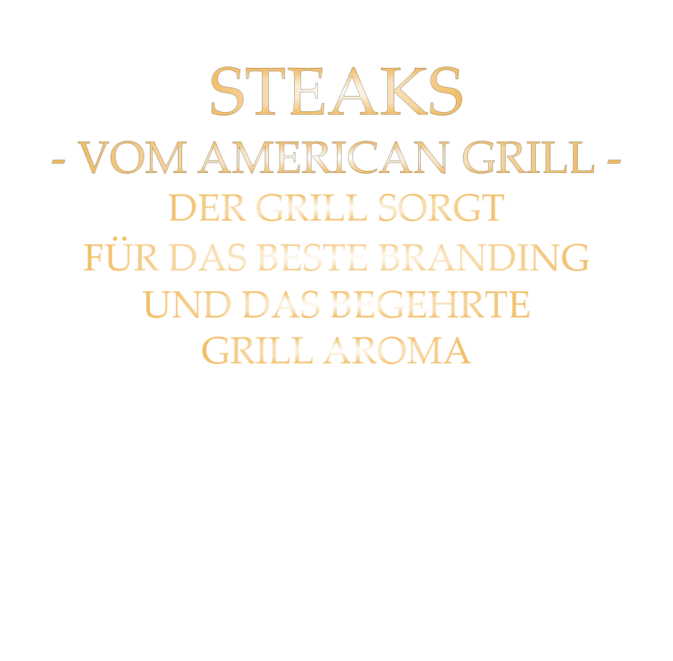 STEAKS - VOM AMERICAN GRILL - DER GRILL SORGT FÜR DAS BESTE BRANDING UND DAS BEGEHRTE GRILL AROMA