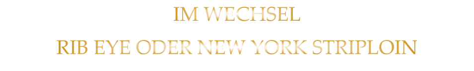 IM WECHSEL RIB EYE ODER NEW YORK STRIPLOIN
