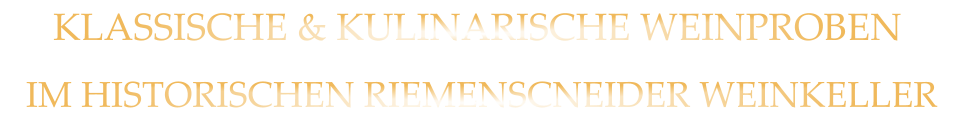 IM HISTORISCHEN RIEMENSCNEIDER WEINKELLER KLASSISCHE & KULINARISCHE WEINPROBEN