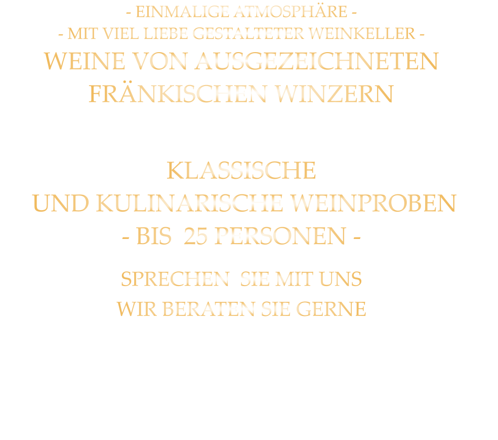 - EINMALIGE ATMOSPHÄRE - - MIT VIEL LIEBE GESTALTETER WEINKELLER - WEINE VON AUSGEZEICHNETEN FRÄNKISCHEN WINZERN   KLASSISCHE  UND KULINARISCHE WEINPROBEN           - BIS  25 PERSONEN -  SPRECHEN  SIE MIT UNS WIR BERATEN SIE GERNE