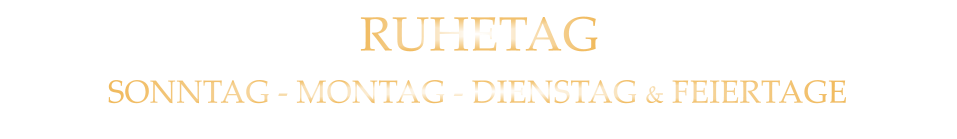 RUHETAG SONNTAG - MONTAG - DIENSTAG & FEIERTAGE