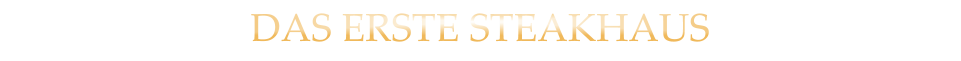 DAS ERSTE STEAKHAUS