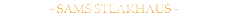 - SAMS STEAKHAUS -
