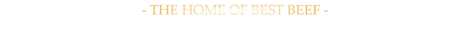 - THE HOME OF BEST BEEF -