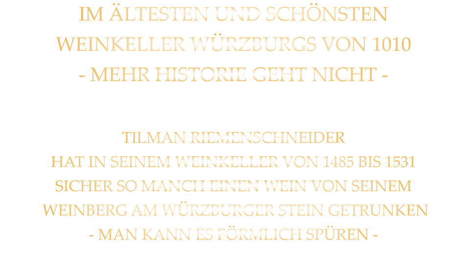 IM ÄLTESTEN UND SCHÖNSTEN WEINKELLER WÜRZBURGS VON 1010 - MEHR HISTORIE GEHT NICHT - TILMAN RIEMENSCHNEIDER HAT IN SEINEM WEINKELLER VON 1485 BIS 1531 SICHER SO MANCH EINEN WEIN VON SEINEM  WEINBERG AM WÜRZBURGER STEIN GETRUNKEN - MAN KANN ES FÖRMLICH SPÜREN -