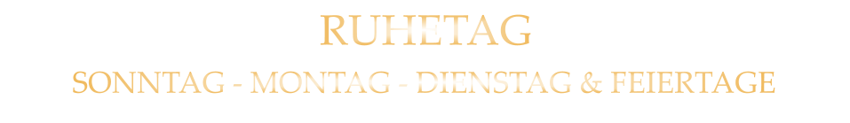 RUHETAG SONNTAG - MONTAG - DIENSTAG & FEIERTAGE