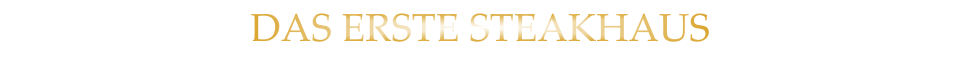 DAS ERSTE STEAKHAUS