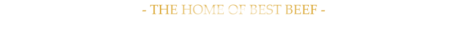 - THE HOME OF BEST BEEF -