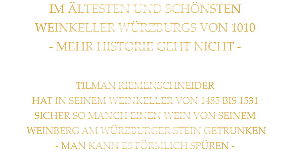IM ÄLTESTEN UND SCHÖNSTEN WEINKELLER WÜRZBURGS VON 1010 - MEHR HISTORIE GEHT NICHT - TILMAN RIEMENSCHNEIDER HAT IN SEINEM WEINKELLER VON 1485 BIS 1531 SICHER SO MANCH EINEN WEIN VON SEINEM  WEINBERG AM WÜRZBURGER STEIN GETRUNKEN - MAN KANN ES FÖRMLICH SPÜREN -
