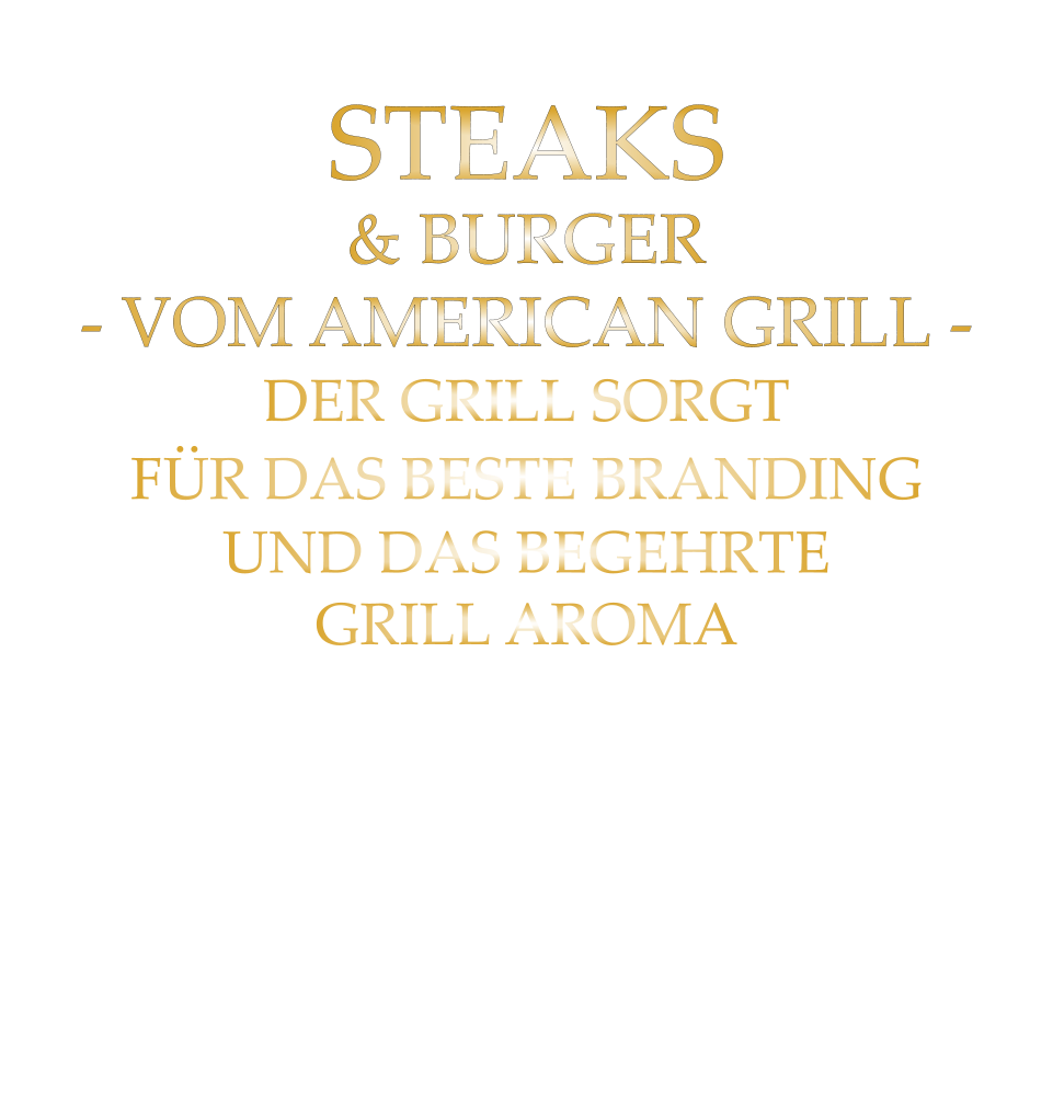 STEAKS & BURGER - VOM AMERICAN GRILL - DER GRILL SORGT FÜR DAS BESTE BRANDING UND DAS BEGEHRTE GRILL AROMA