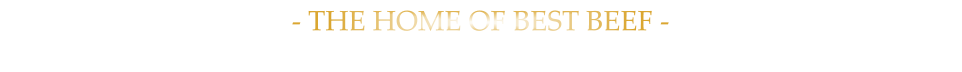 - THE HOME OF BEST BEEF -