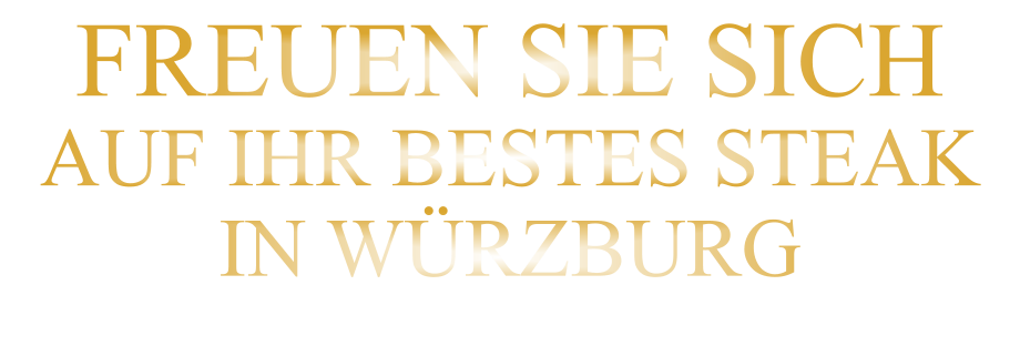 FREUEN SIE SICH AUF IHR BESTES STEAK IN WÜRZBURG
