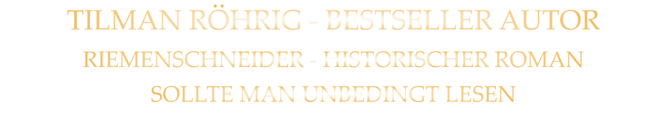 TILMAN RÖHRIG - BESTSELLER AUTOR RIEMENSCHNEIDER - HISTORISCHER ROMAN SOLLTE MAN UNBEDINGT LESEN