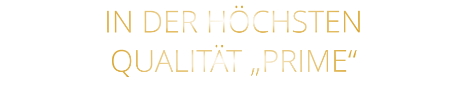 IN DER HÖCHSTEN QUALITÄT „PRIME“