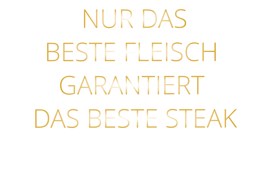 NUR DAS  BESTE FLEISCH GARANTIERT  DAS BESTE STEAK