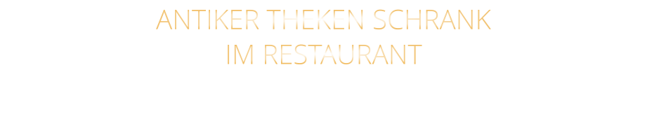 ANTIKER THEKEN SCHRANK IM RESTAURANT