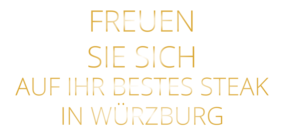 FREUEN SIE SICH AUF IHR BESTES STEAK IN WÜRZBURG