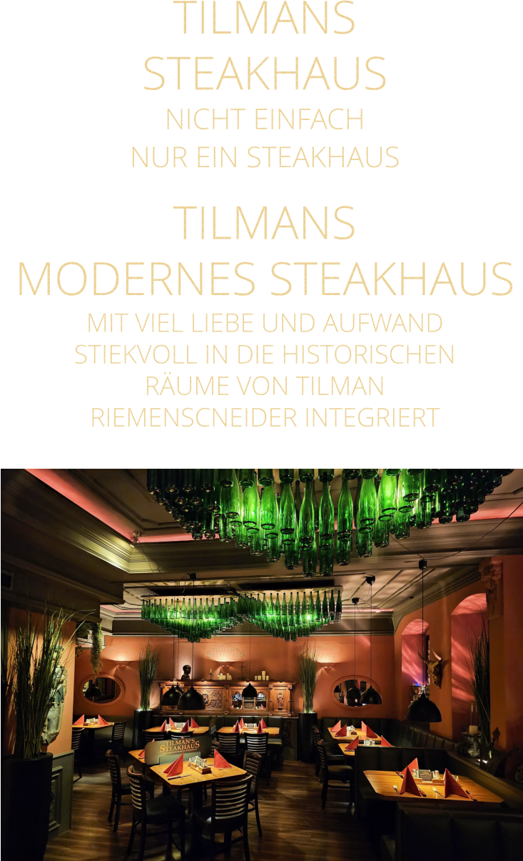 TILMANS STEAKHAUS NICHT EINFACH NUR EIN STEAKHAUS TILMANS  MODERNES STEAKHAUS MIT VIEL LIEBE UND AUFWAND STIEKVOLL IN DIE HISTORISCHEN RÄUME VON TILMAN RIEMENSCNEIDER INTEGRIERT