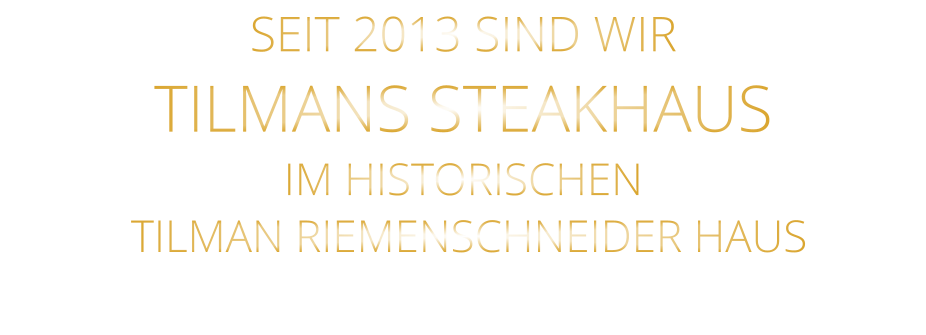SEIT 2013 SIND WIR TILMANS STEAKHAUS IM HISTORISCHEN  TILMAN RIEMENSCHNEIDER HAUS