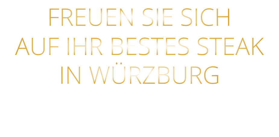 FREUEN SIE SICH AUF IHR BESTES STEAK IN WÜRZBURG