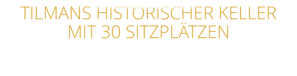 TILMANS HISTORISCHER KELLER MIT 30 SITZPLÄTZEN