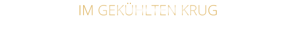 IM GEKÜHLTEN KRUG