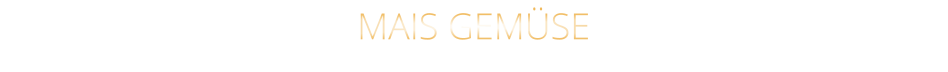 MAIS GEMÜSE