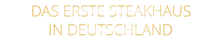 DAS ERSTE STEAKHAUS        IN DEUTSCHLAND