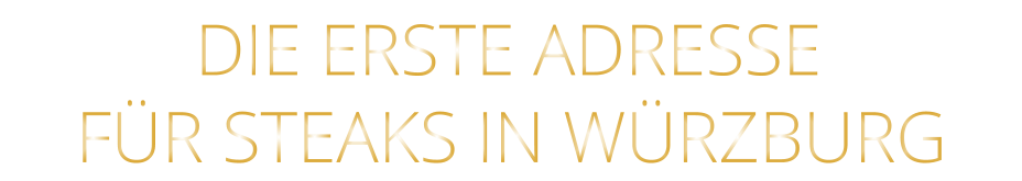 DIE ERSTE ADRESSE        FÜR STEAKS IN WÜRZBURG