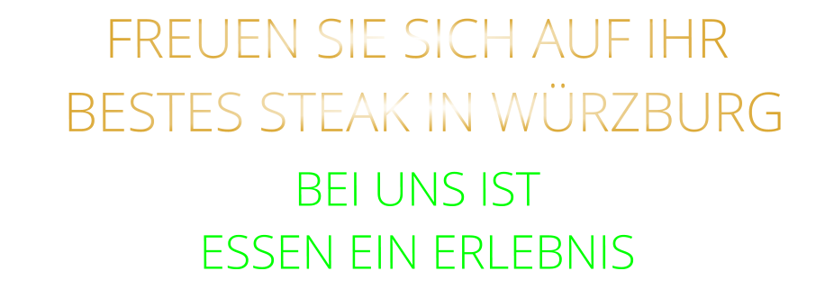 FREUEN SIE SICH AUF IHR  BESTES STEAK IN WÜRZBURG BEI UNS IST ESSEN EIN ERLEBNIS