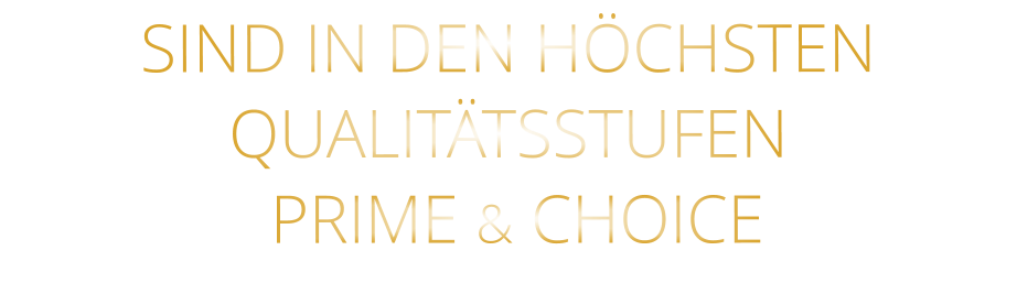 SIND IN DEN HÖCHSTEN QUALITÄTSSTUFEN  PRIME & CHOICE