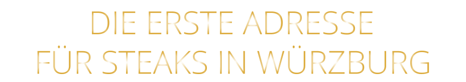 DIE ERSTE ADRESSE        FÜR STEAKS IN WÜRZBURG