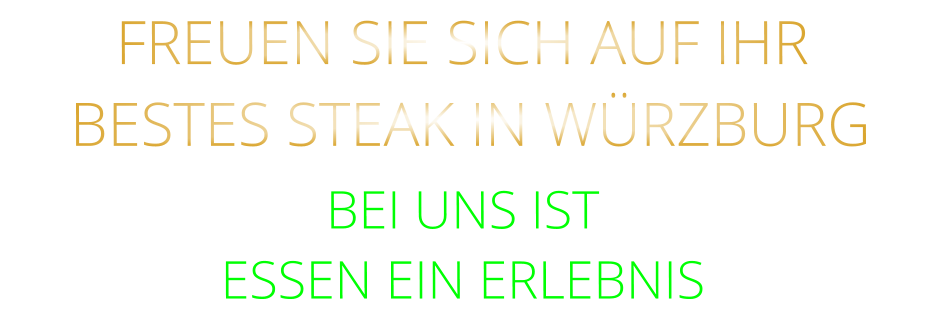 FREUEN SIE SICH AUF IHR  BESTES STEAK IN WÜRZBURG BEI UNS IST ESSEN EIN ERLEBNIS