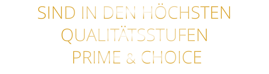 SIND IN DEN HÖCHSTEN QUALITÄTSSTUFEN  PRIME & CHOICE