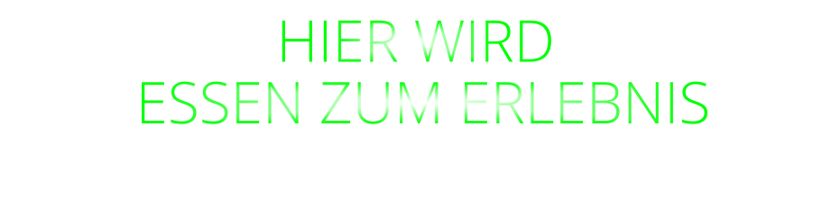 HIER WIRD  ESSEN ZUM ERLEBNIS