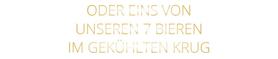 ODER EINS VON UNSEREN 7 BIEREN IM GEKÜHLTEN KRUG