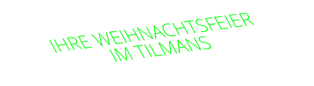 IHRE WEIHNACHTSFEIER IM TILMANS