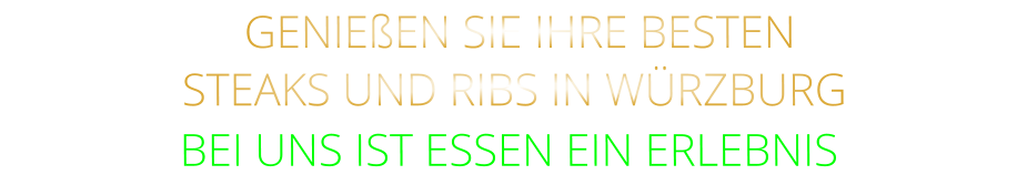 GENIEßEN SIE IHRE BESTEN  STEAKS UND RIBS IN WÜRZBURG BEI UNS IST ESSEN EIN ERLEBNIS