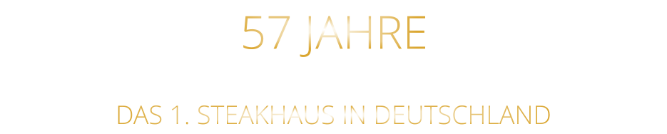 57 JAHRE       DAS 1. STEAKHAUS IN DEUTSCHLAND