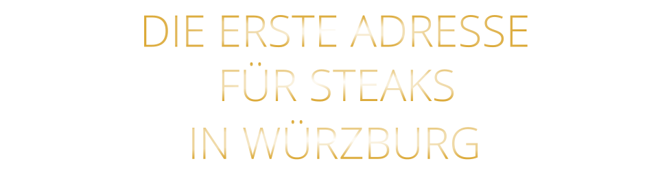 DIE ERSTE ADRESSE        FÜR STEAKS        IN WÜRZBURG