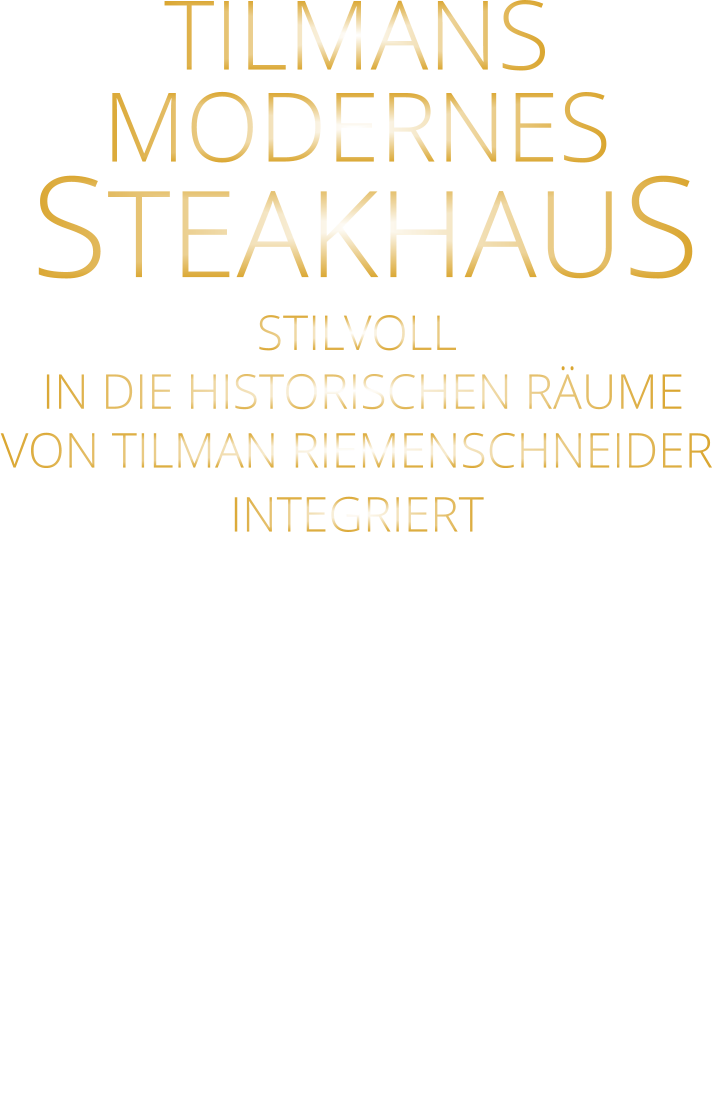 TILMANS MODERNES   STEAKHAUS STILVOLL  IN DIE HISTORISCHEN RÄUME VON TILMAN RIEMENSCHNEIDER INTEGRIERT