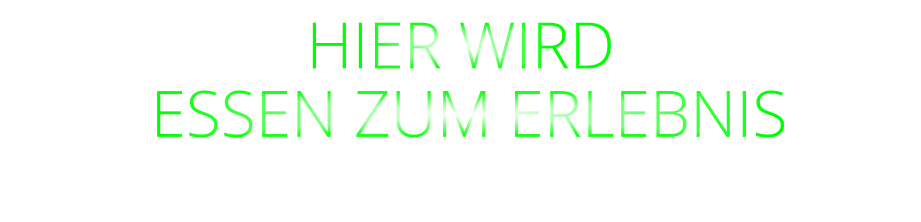 HIER WIRD  ESSEN ZUM ERLEBNIS