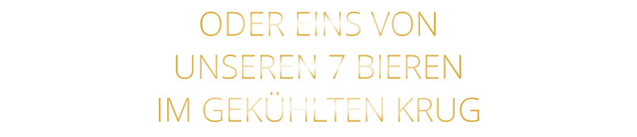 ODER EINS VON UNSEREN 7 BIEREN IM GEKÜHLTEN KRUG