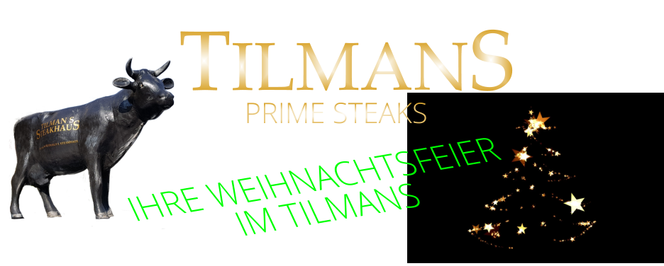 TILMANS PRIME STEAKS        IHRE WEIHNACHTSFEIER IM TILMANS